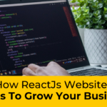 Designing Websites In ReactJs And How It Helps Your Business Grow